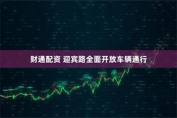财通配资 迎宾路全面开放车辆通行
